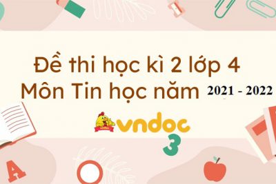 Đề  thi Tin học học kỳ 2 Khối 4. Năm học 2021 – 2022