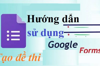 Hướng dẫn sử dụng ứng dụng Google Form biểu mẫu để tạo đề thi trực tuyến